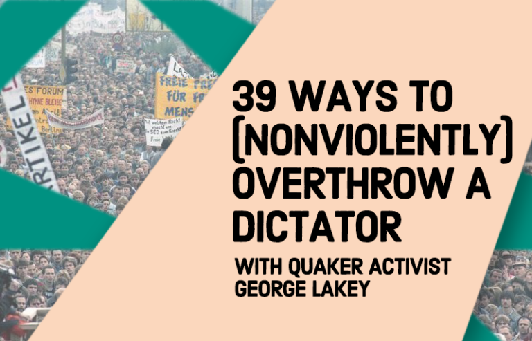 39 Ways to (Nonviolently) Overthrow a Dictator with Quaker Activist George Lakey