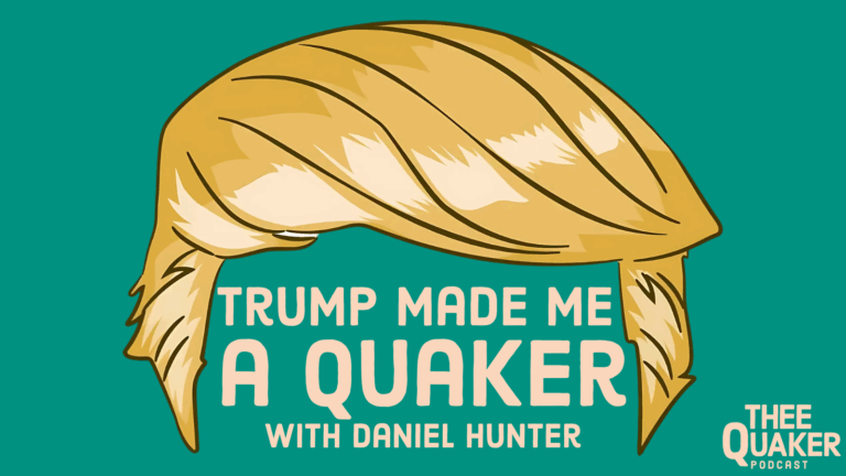 Trump Made Me A Quaker: Faithful Resistance with Daniel Hunter