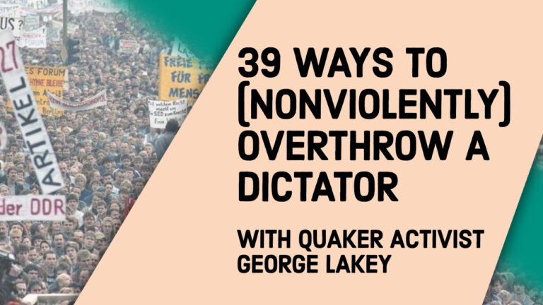 39 Ways to (Nonviolently) Overthrow a Dictator with Quaker Activist George Lakey (re-release)